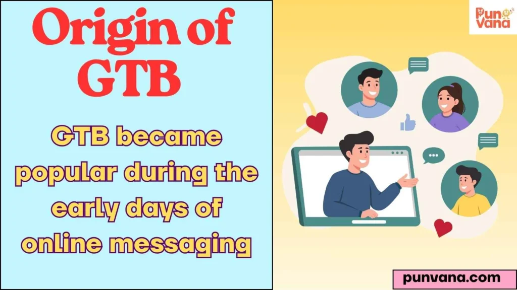 Origin of GTB