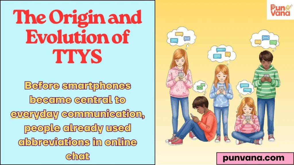 The Origin and Evolution of TTYS